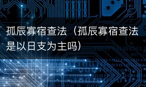 孤辰寡宿查法（孤辰寡宿查法是以日支为主吗）