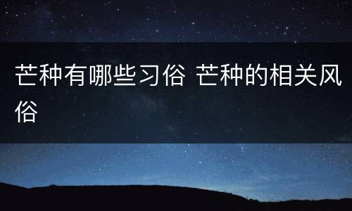 芒种有哪些习俗 芒种的相关风俗