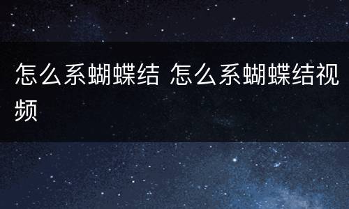 怎么系蝴蝶结 怎么系蝴蝶结视频