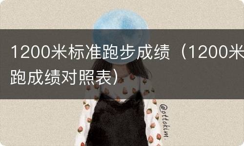 1200米标准跑步成绩（1200米跑成绩对照表）