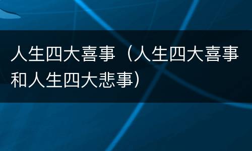 人生四大喜事（人生四大喜事和人生四大悲事）