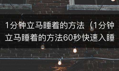 1分钟立马睡着的方法（1分钟立马睡着的方法60秒快速入睡法）