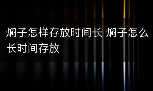 焖子怎样存放时间长 焖子怎么长时间存放