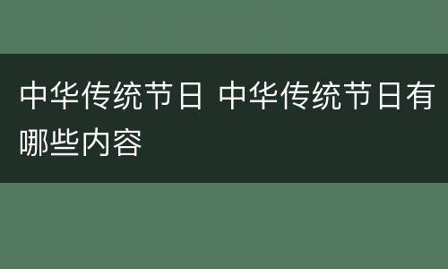 中华传统节日 中华传统节日有哪些内容