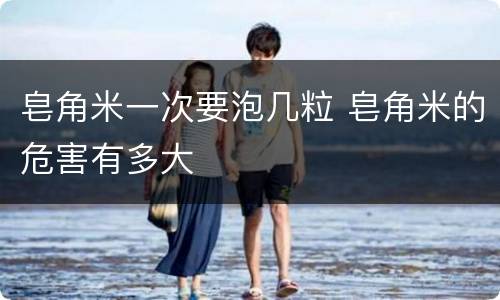 皂角米一次要泡几粒 皂角米的危害有多大