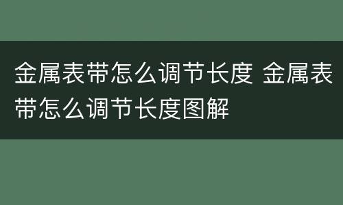金属表带怎么调节长度 金属表带怎么调节长度图解