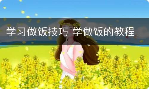 学习做饭技巧 学做饭的教程