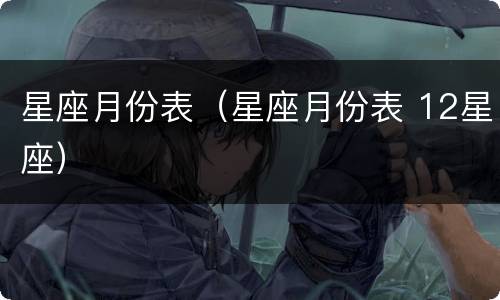 星座月份表（星座月份表 12星座）