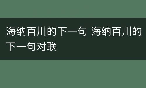 海纳百川的下一句 海纳百川的下一句对联