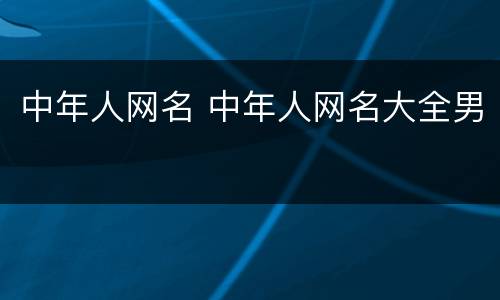 中年人网名 中年人网名大全男