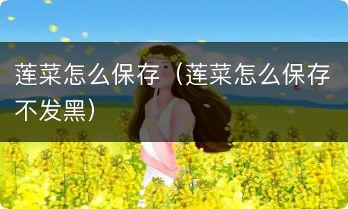 莲菜怎么保存（莲菜怎么保存不发黑）
