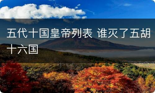 五代十国皇帝列表 谁灭了五胡十六国