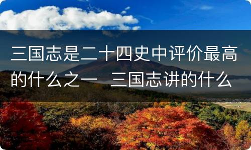 三国志是二十四史中评价最高的什么之一  三国志讲的什么