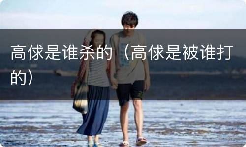 高俅是谁杀的（高俅是被谁打的）