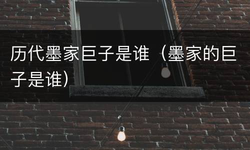 历代墨家巨子是谁（墨家的巨子是谁）