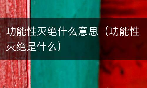 功能性灭绝什么意思（功能性灭绝是什么）