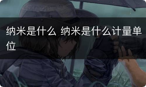 纳米是什么 纳米是什么计量单位