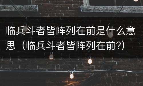 临兵斗者皆阵列在前是什么意思（临兵斗者皆阵列在前?）