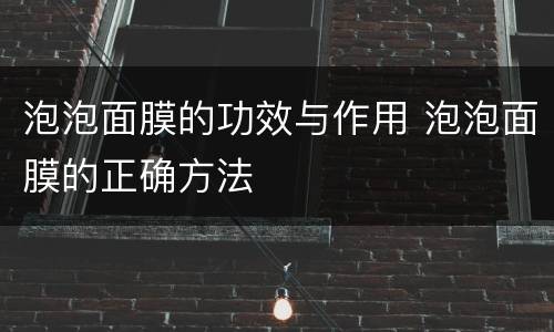 泡泡面膜的功效与作用 泡泡面膜的正确方法