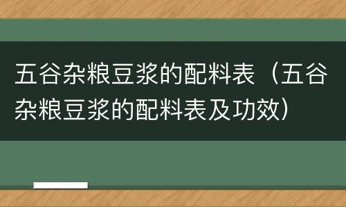 五谷杂粮豆浆的配料表（五谷杂粮豆浆的配料表及功效）