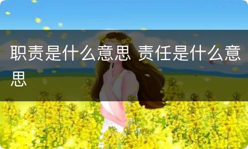 职责是什么意思 责任是什么意思