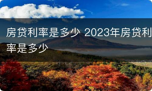 房贷利率是多少 2023年房贷利率是多少