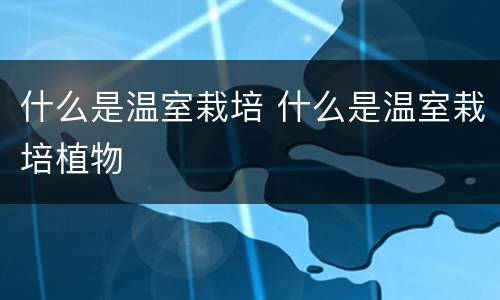 什么是温室栽培 什么是温室栽培植物