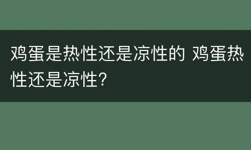 鸡蛋是热性还是凉性的 鸡蛋热性还是凉性?