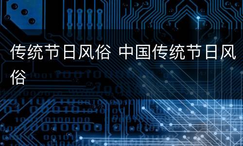 传统节日风俗 中国传统节日风俗
