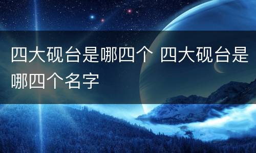 四大砚台是哪四个 四大砚台是哪四个名字