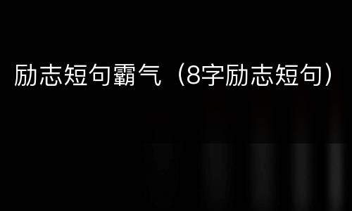 励志短句霸气（8字励志短句）