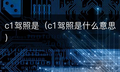 c1驾照是（c1驾照是什么意思）