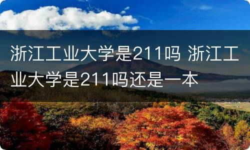 浙江工业大学是211吗 浙江工业大学是211吗还是一本