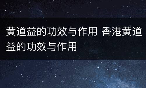 黄道益的功效与作用 香港黄道益的功效与作用