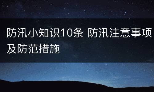 防汛小知识10条 防汛注意事项及防范措施