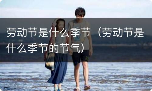 劳动节是什么季节（劳动节是什么季节的节气）