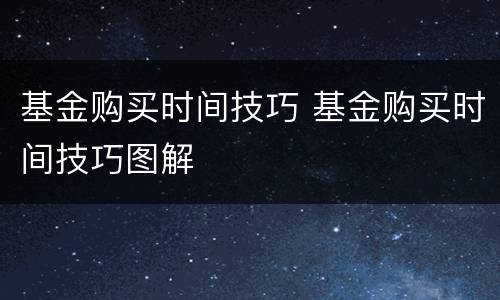 基金购买时间技巧 基金购买时间技巧图解