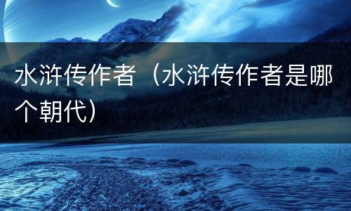水浒传作者（水浒传作者是哪个朝代）