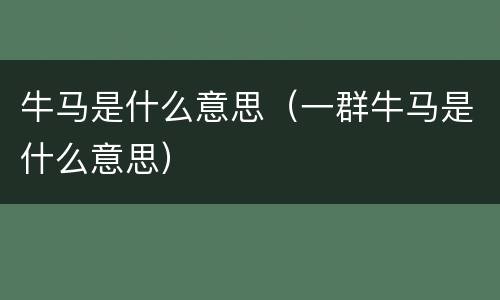 牛马是什么意思（一群牛马是什么意思）
