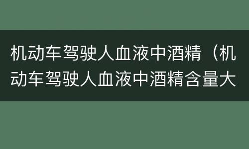 机动车驾驶人血液中酒精（机动车驾驶人血液中酒精含量大于20）