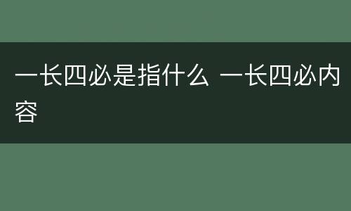 一长四必是指什么 一长四必内容