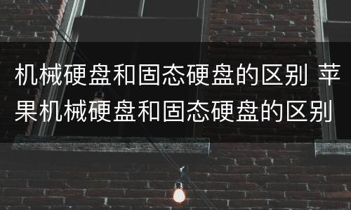 机械硬盘和固态硬盘的区别 苹果机械硬盘和固态硬盘的区别