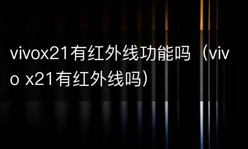vivox21有红外线功能吗（vivo x21有红外线吗）
