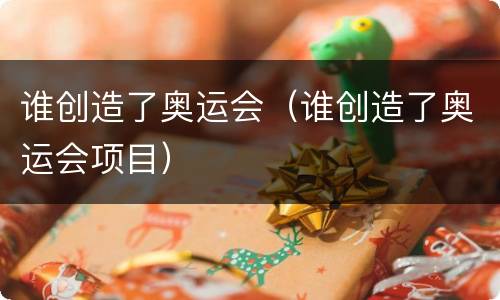 谁创造了奥运会（谁创造了奥运会项目）