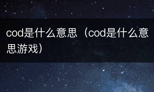 cod是什么意思（cod是什么意思游戏）