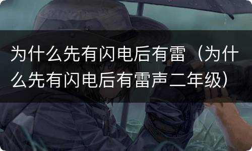 为什么先有闪电后有雷（为什么先有闪电后有雷声二年级）