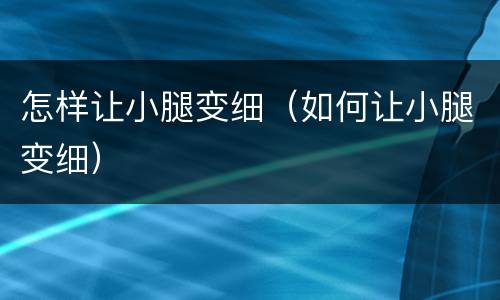 怎样让小腿变细（如何让小腿变细）