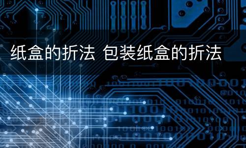 纸盒的折法 包装纸盒的折法