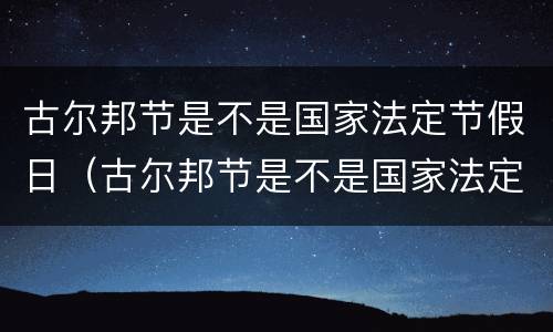 古尔邦节是不是国家法定节假日（古尔邦节是不是国家法定节假日呢）
