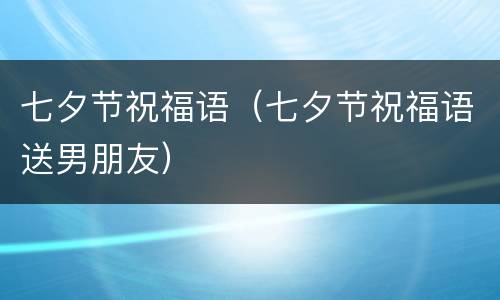 七夕节祝福语（七夕节祝福语送男朋友）
